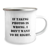 Funny Taking Photos Gifts for Men from Friends - If Taking Photos Is Wrong. I Don't Want To Be Right. Graduation Unique Gifts in Camping Mug - Image 2